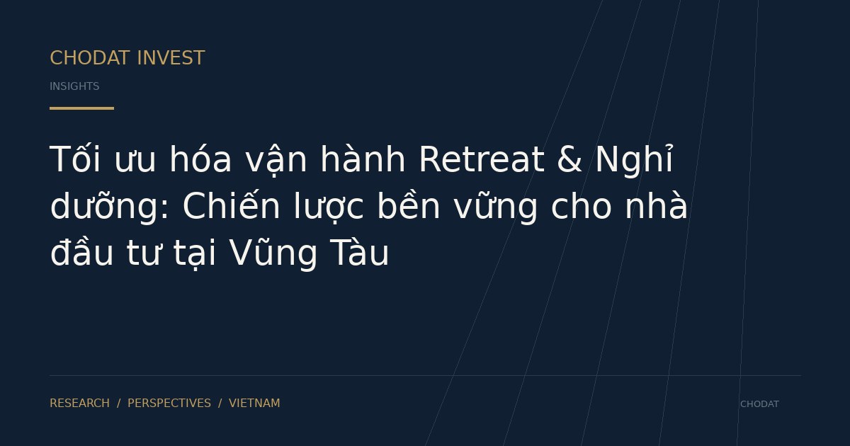 Tối ưu hóa vận hành Retreat & Nghỉ dưỡng: Chiến lược bền vững cho nhà đầu tư tại Vũng Tàu
