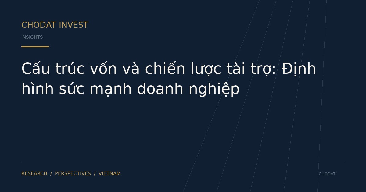 Cấu trúc vốn và chiến lược tài trợ: Định hình sức mạnh doanh nghiệp