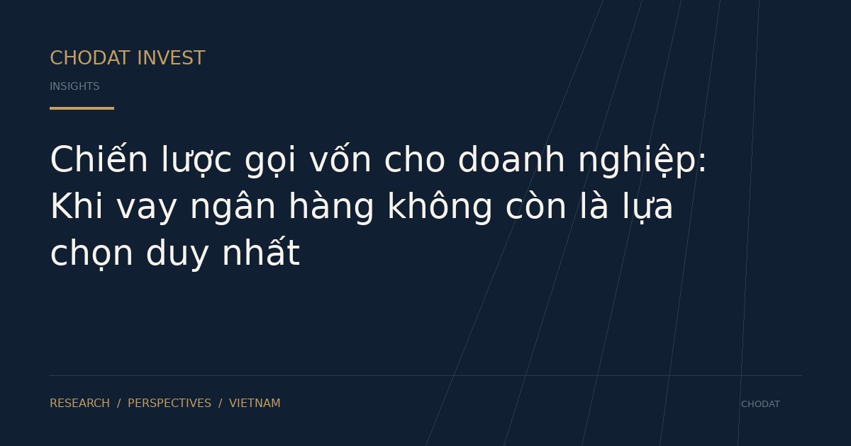 Chiến lược gọi vốn cho doanh nghiệp: Khi vay ngân hàng không còn là lựa chọn duy nhất