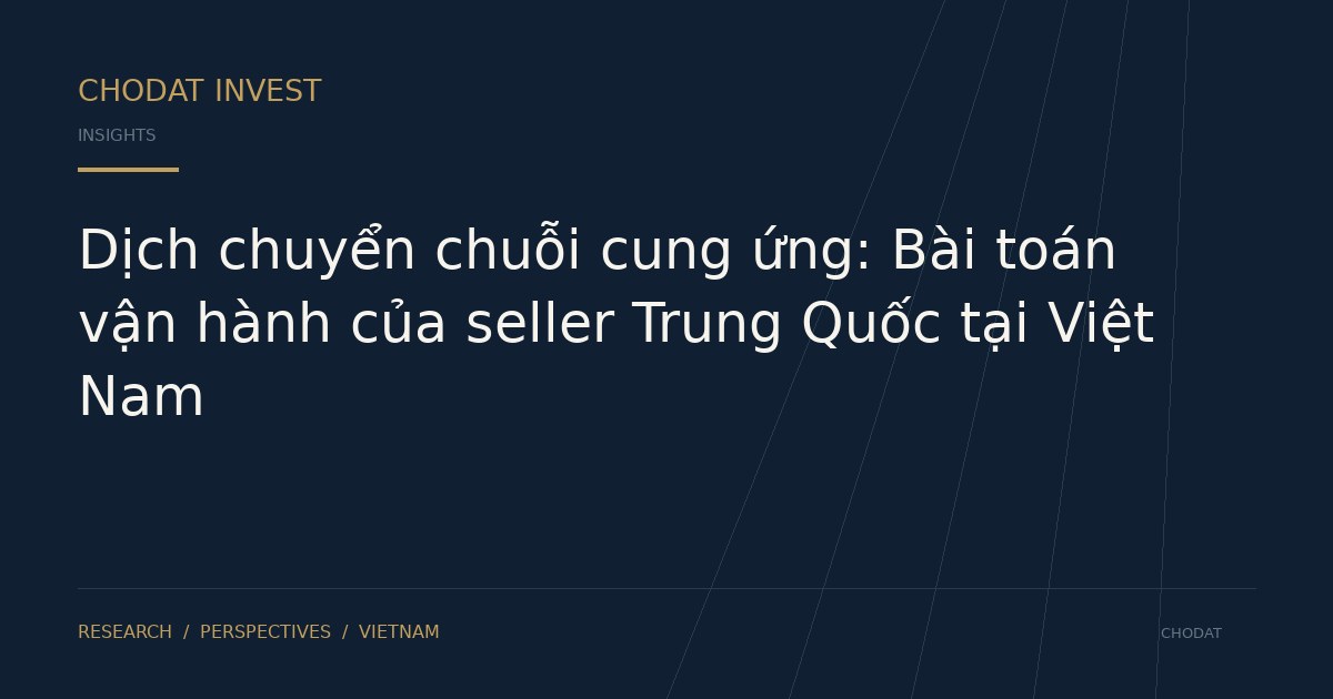 Dịch chuyển chuỗi cung ứng: Bài toán vận hành của seller Trung Quốc tại Việt Nam