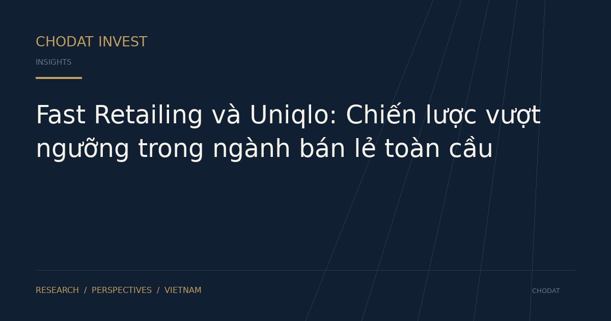 Fast Retailing và Uniqlo: Chiến lược vượt ngưỡng trong ngành bán lẻ toàn cầu
