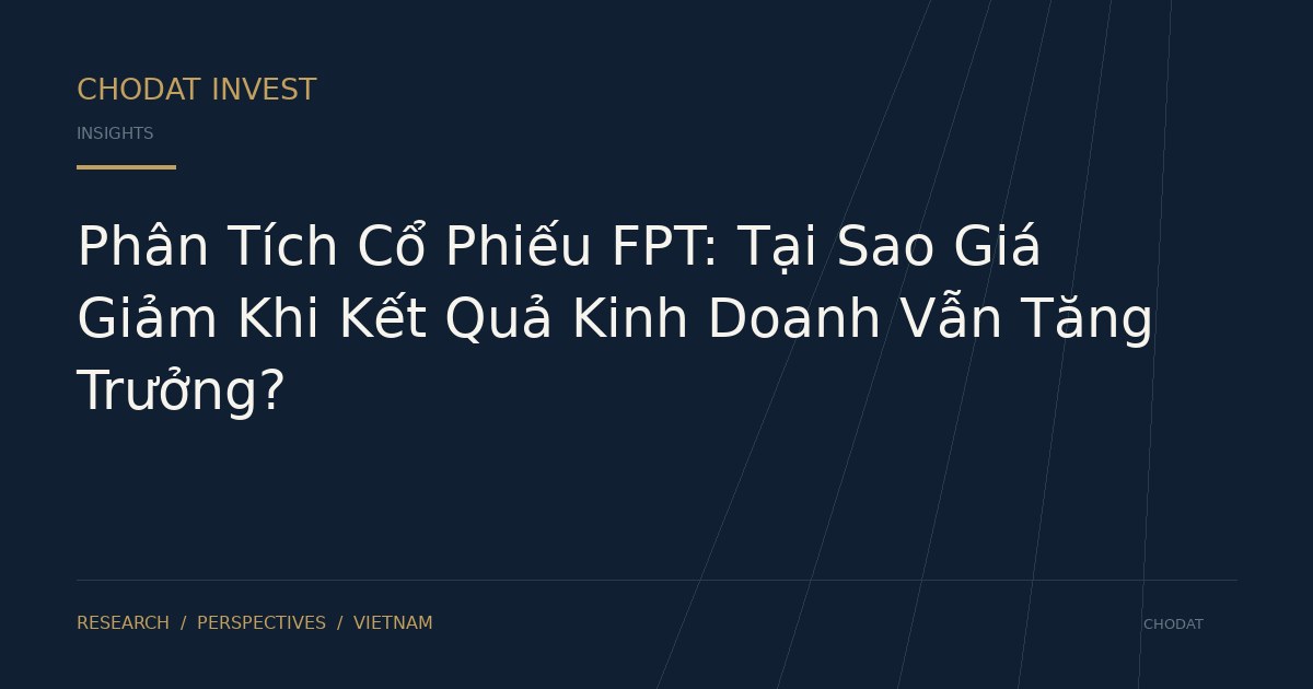 Phân Tích Cổ Phiếu FPT: Tại Sao Giá Giảm Khi Kết Quả Kinh Doanh Vẫn Tăng Trưởng?