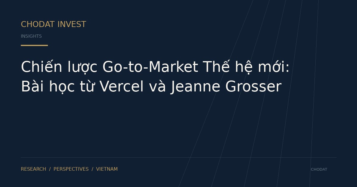 Chiến lược Go-to-Market Thế hệ mới: Bài học từ Vercel và Jeanne Grosser
