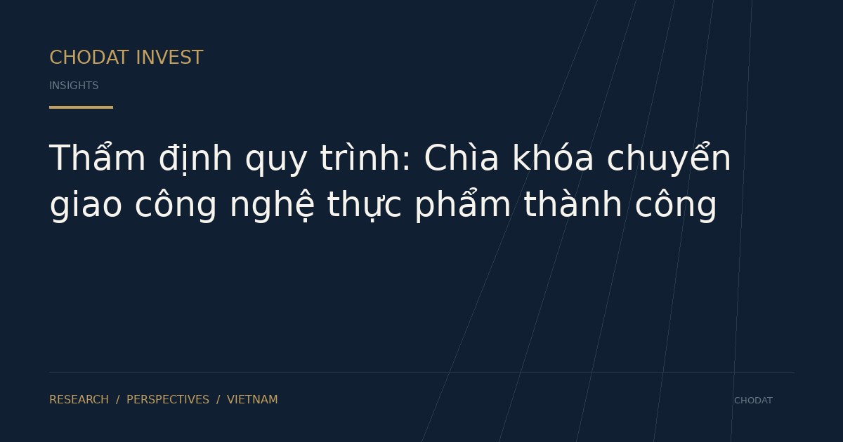 Thẩm định quy trình: Chìa khóa chuyển giao công nghệ thực phẩm thành công