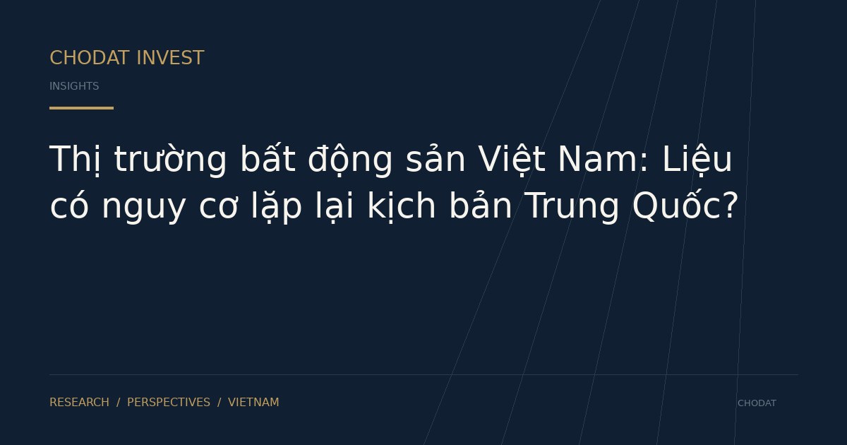 Thị trường bất động sản Việt Nam: Liệu có nguy cơ lặp lại kịch bản Trung Quốc?