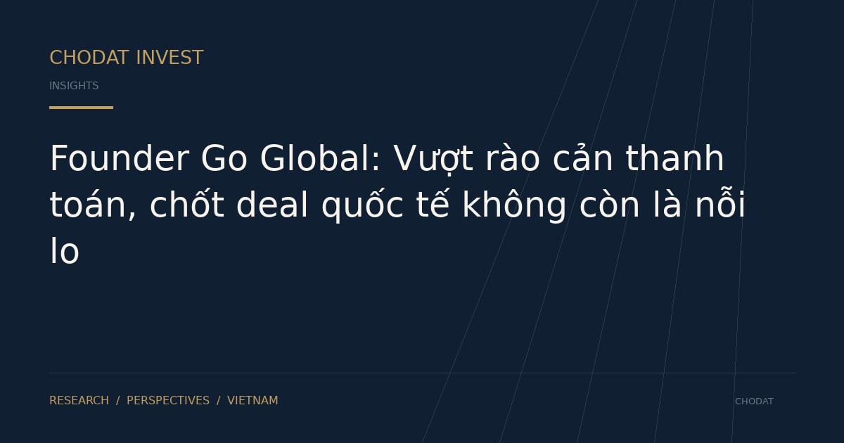 Founder Go Global: Vượt rào cản thanh toán, chốt deal quốc tế không còn là nỗi lo