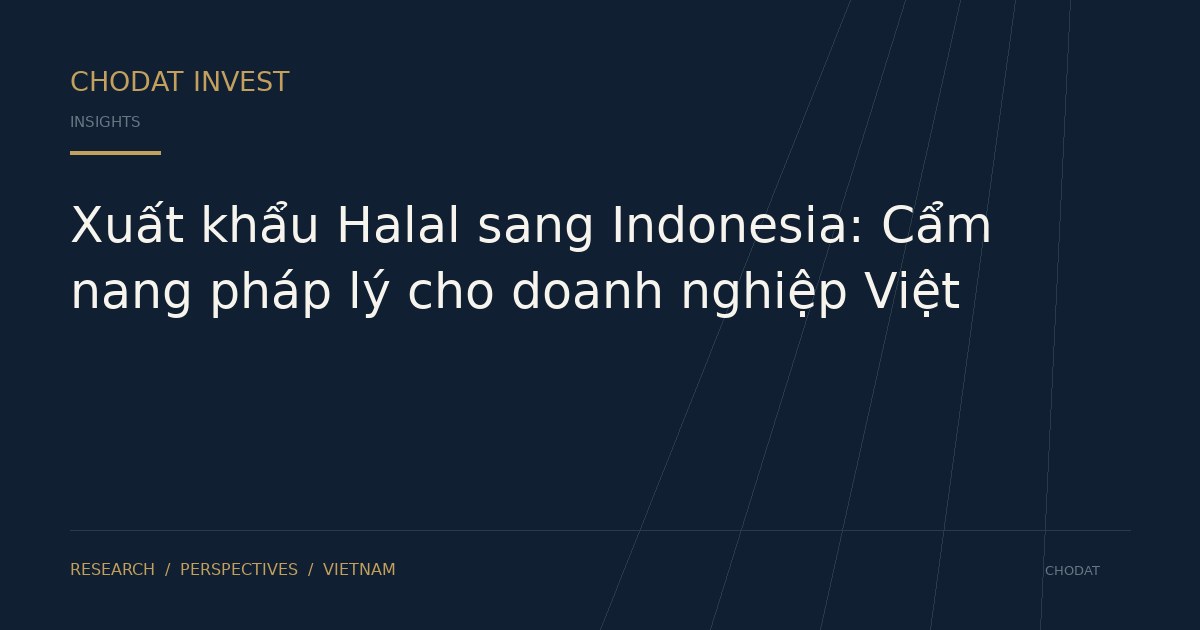 Xuất khẩu Halal sang Indonesia: Cẩm nang pháp lý cho doanh nghiệp Việt