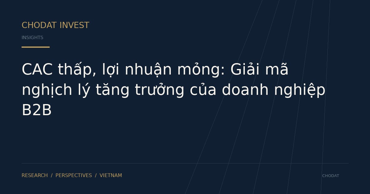 CAC thấp, lợi nhuận mỏng: Giải mã nghịch lý tăng trưởng của doanh nghiệp B2B