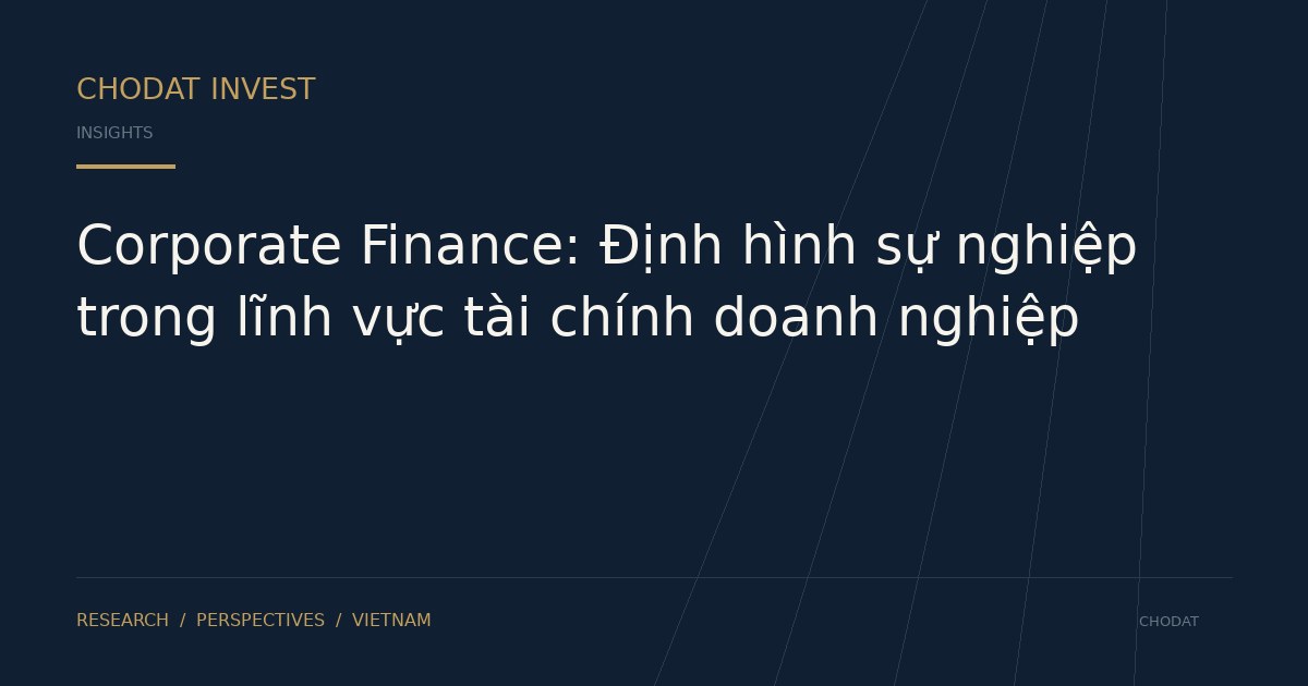 Corporate Finance: Định hình sự nghiệp trong lĩnh vực tài chính doanh nghiệp