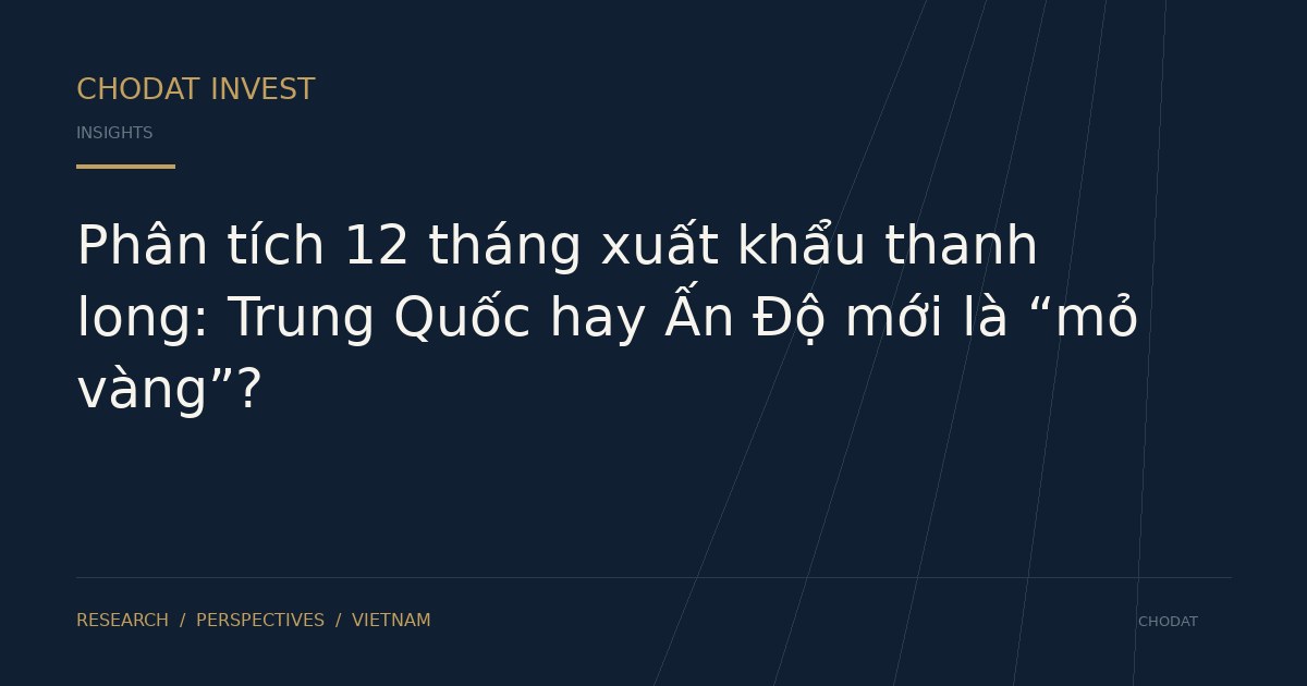 Phân tích 12 tháng xuất khẩu thanh long: Trung Quốc hay Ấn Độ mới là “mỏ vàng”?
