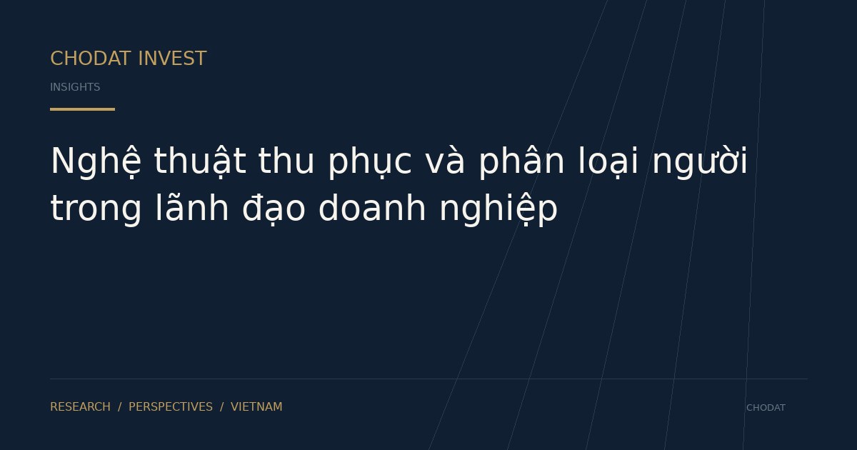 Nghệ thuật thu phục và phân loại người trong lãnh đạo doanh nghiệp