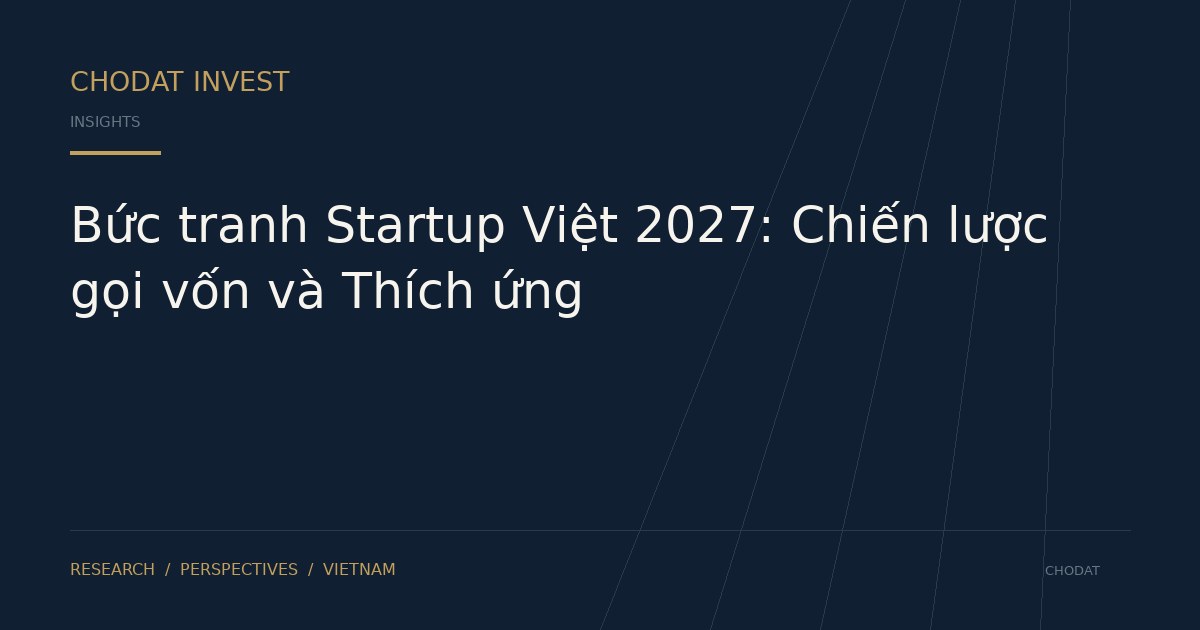 Bức tranh Startup Việt 2027: Chiến lược gọi vốn và Thích ứng