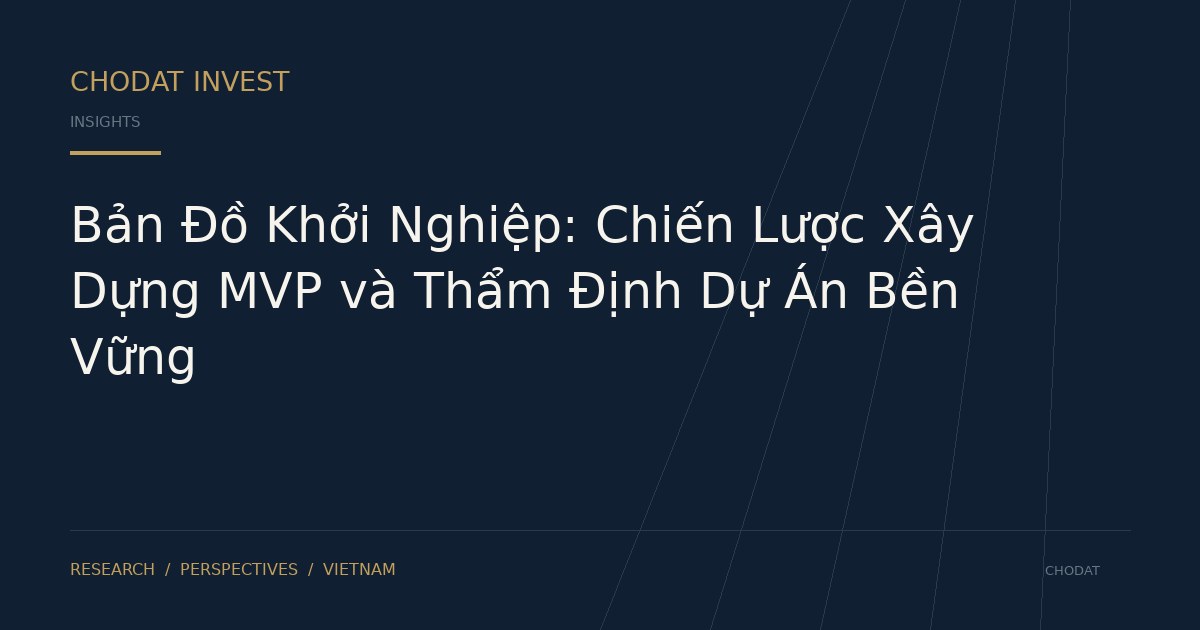 Bản Đồ Khởi Nghiệp: Chiến Lược Xây Dựng MVP và Thẩm Định Dự Án Bền Vững