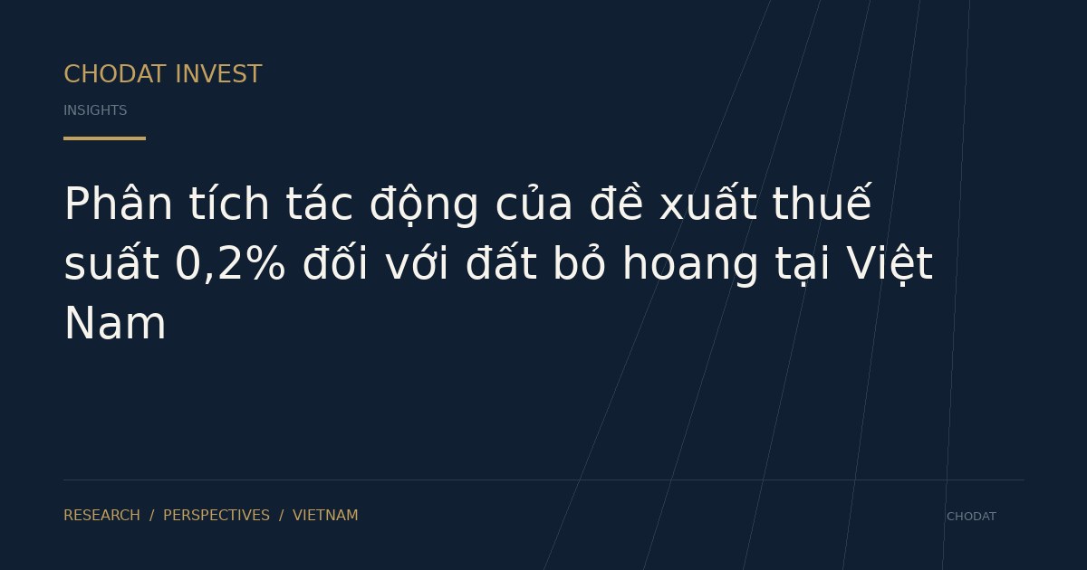 Phân tích tác động của đề xuất thuế suất 0,2% đối với đất bỏ hoang tại Việt Nam