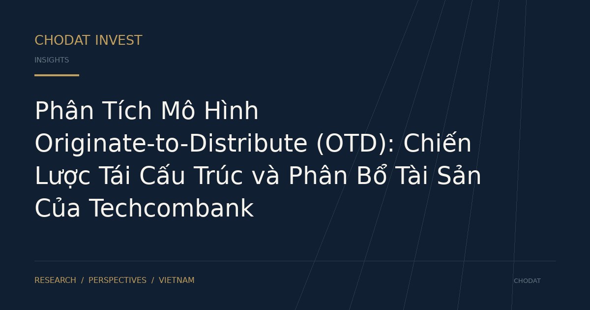 Phân Tích Mô Hình Originate-to-Distribute (OTD): Chiến Lược Tái Cấu Trúc và Phân Bổ Tài Sản Của Techcombank