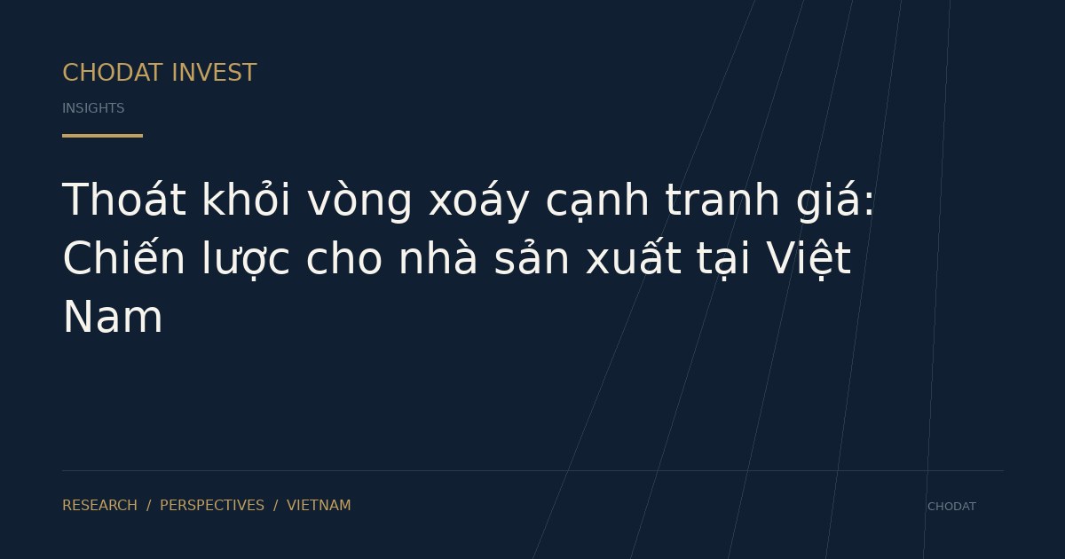 Thoát khỏi vòng xoáy cạnh tranh giá: Chiến lược cho nhà sản xuất tại Việt Nam