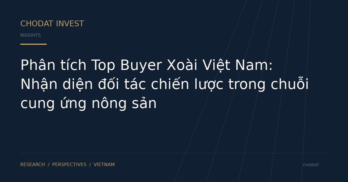 Phân tích Top Buyer Xoài Việt Nam: Nhận diện đối tác chiến lược trong chuỗi cung ứng nông sản