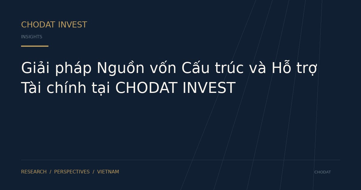 Giải pháp Nguồn vốn Cấu trúc và Hỗ trợ Tài chính tại CHODAT INVEST