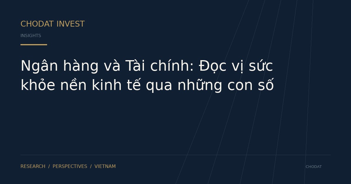 Ngân hàng và Tài chính: Đọc vị sức khỏe nền kinh tế qua những con số