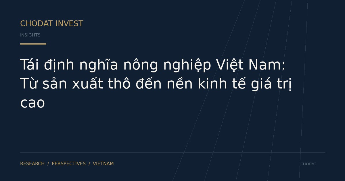 Tái định nghĩa nông nghiệp Việt Nam: Từ sản xuất thô đến nền kinh tế giá trị cao
