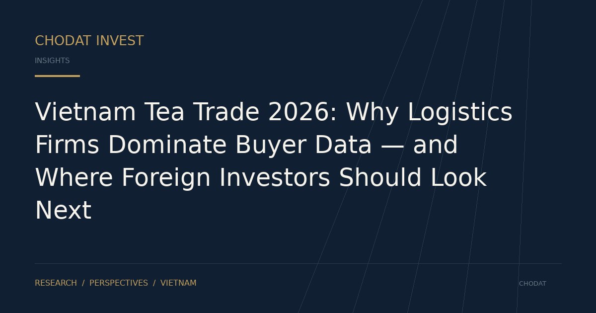 Vietnam Tea Trade 2026: Why Logistics Firms Dominate Buyer Data — and Where Foreign Investors Should Look Next
