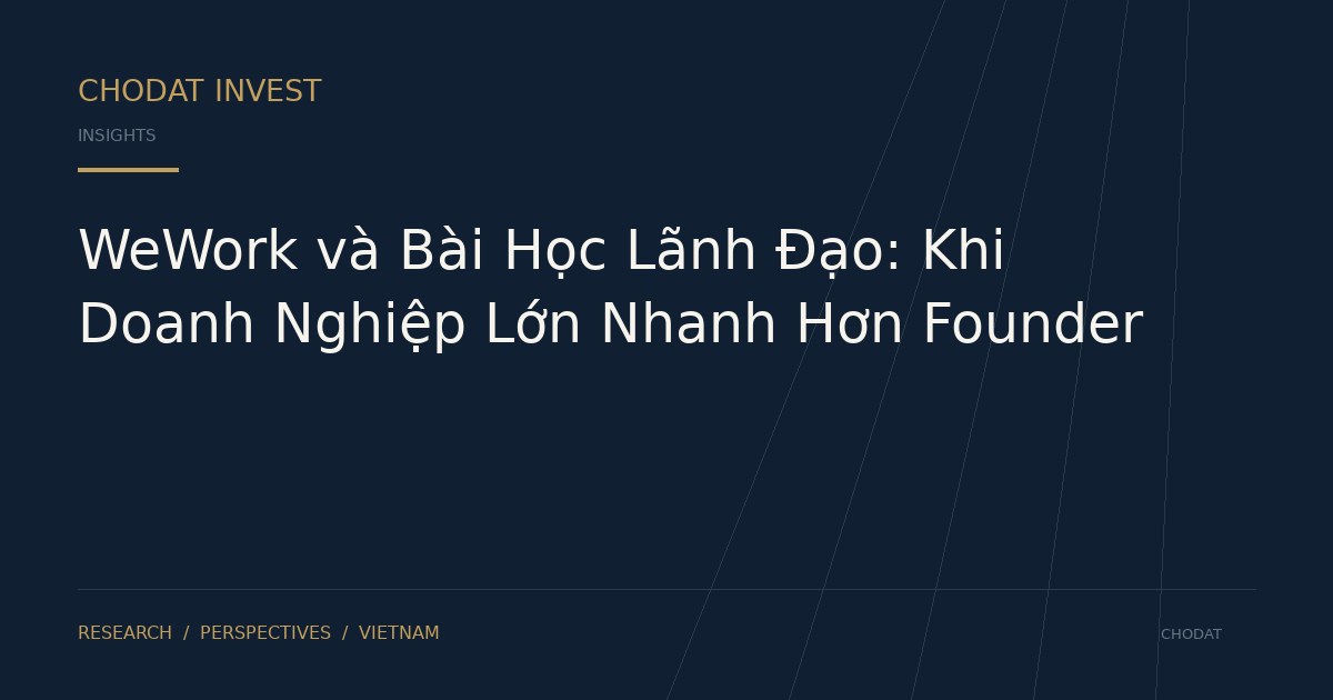 WeWork và Bài Học Lãnh Đạo: Khi Doanh Nghiệp Lớn Nhanh Hơn Founder