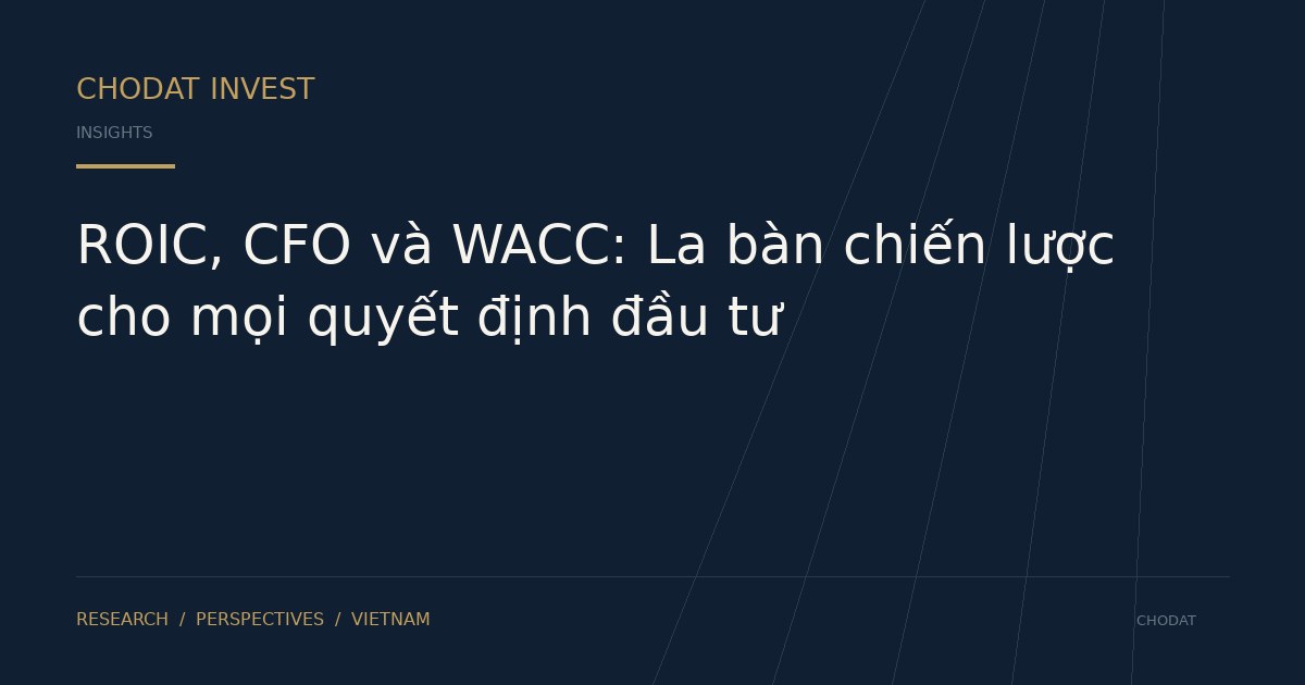 ROIC, CFO và WACC: La bàn chiến lược cho mọi quyết định đầu tư