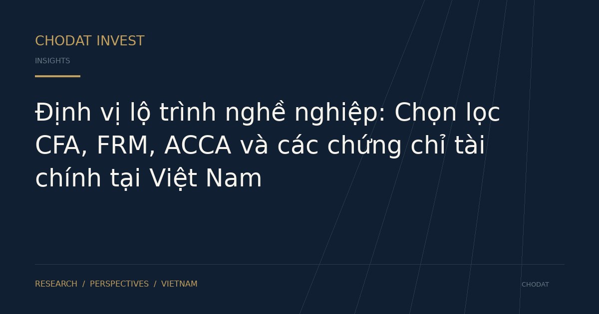 Định vị lộ trình nghề nghiệp: Chọn lọc CFA, FRM, ACCA và các chứng chỉ tài chính tại Việt Nam