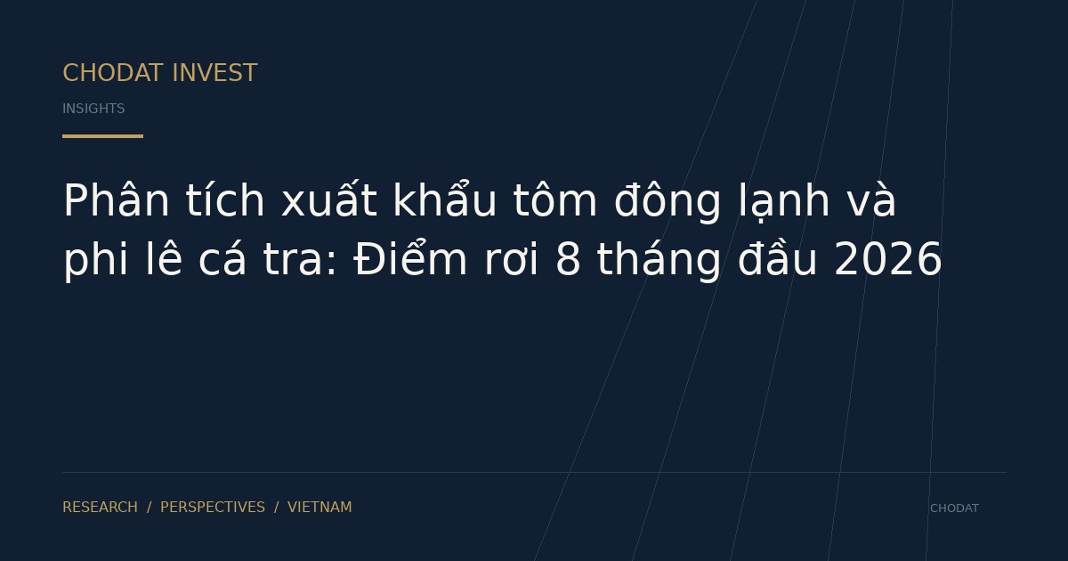 Phân tích xuất khẩu tôm đông lạnh và phi lê cá tra: Điểm rơi 8 tháng đầu 2026