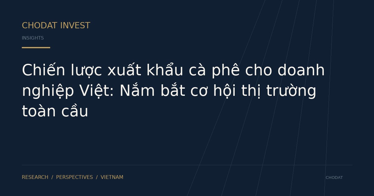 Chiến lược xuất khẩu cà phê cho doanh nghiệp Việt: Nắm bắt cơ hội thị trường toàn cầu
