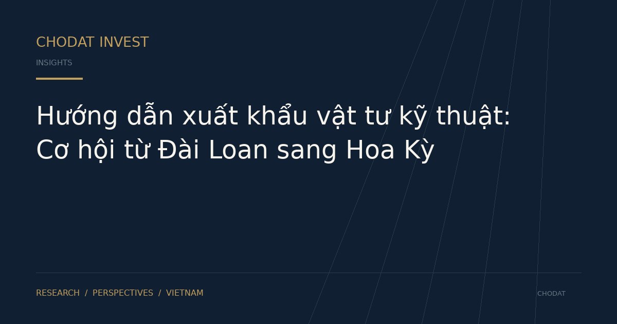 Hướng dẫn xuất khẩu vật tư kỹ thuật: Cơ hội từ Đài Loan sang Hoa Kỳ