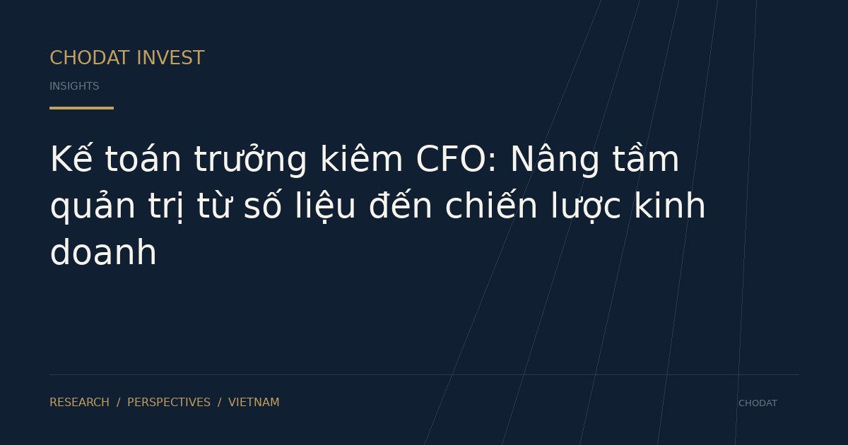 Kế toán trưởng kiêm CFO: Nâng tầm quản trị từ số liệu đến chiến lược kinh doanh