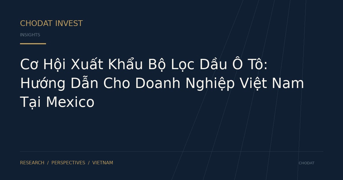 Cơ Hội Xuất Khẩu Bộ Lọc Dầu Ô Tô: Hướng Dẫn Cho Doanh Nghiệp Việt Nam Tại Mexico