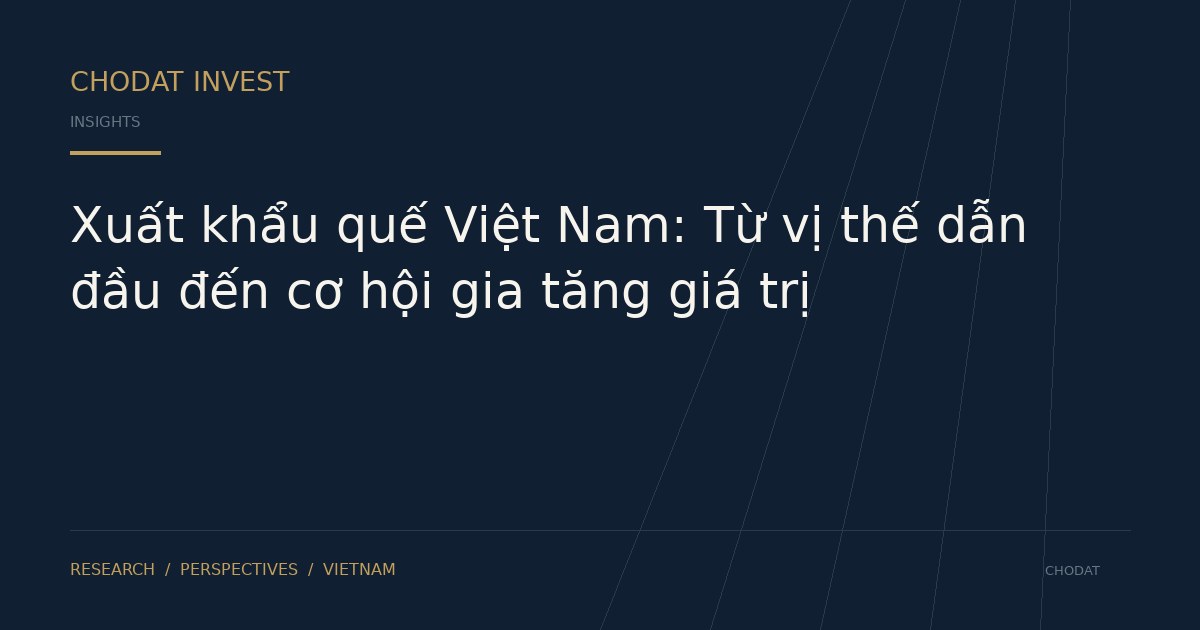 Xuất khẩu quế Việt Nam: Từ vị thế dẫn đầu đến cơ hội gia tăng giá trị