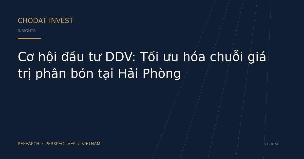 Cơ hội đầu tư DDV: Tối ưu hóa chuỗi giá trị phân bón tại Hải Phòng