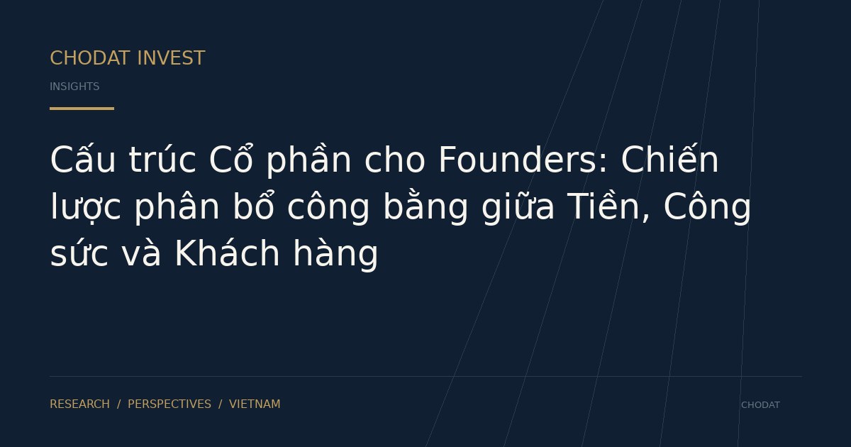 Cấu trúc Cổ phần cho Founders: Chiến lược phân bổ công bằng giữa Tiền, Công sức và Khách hàng