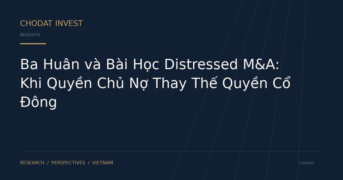 Ba Huân và Bài Học Distressed M&A: Khi Quyền Chủ Nợ Thay Thế Quyền Cổ Đông