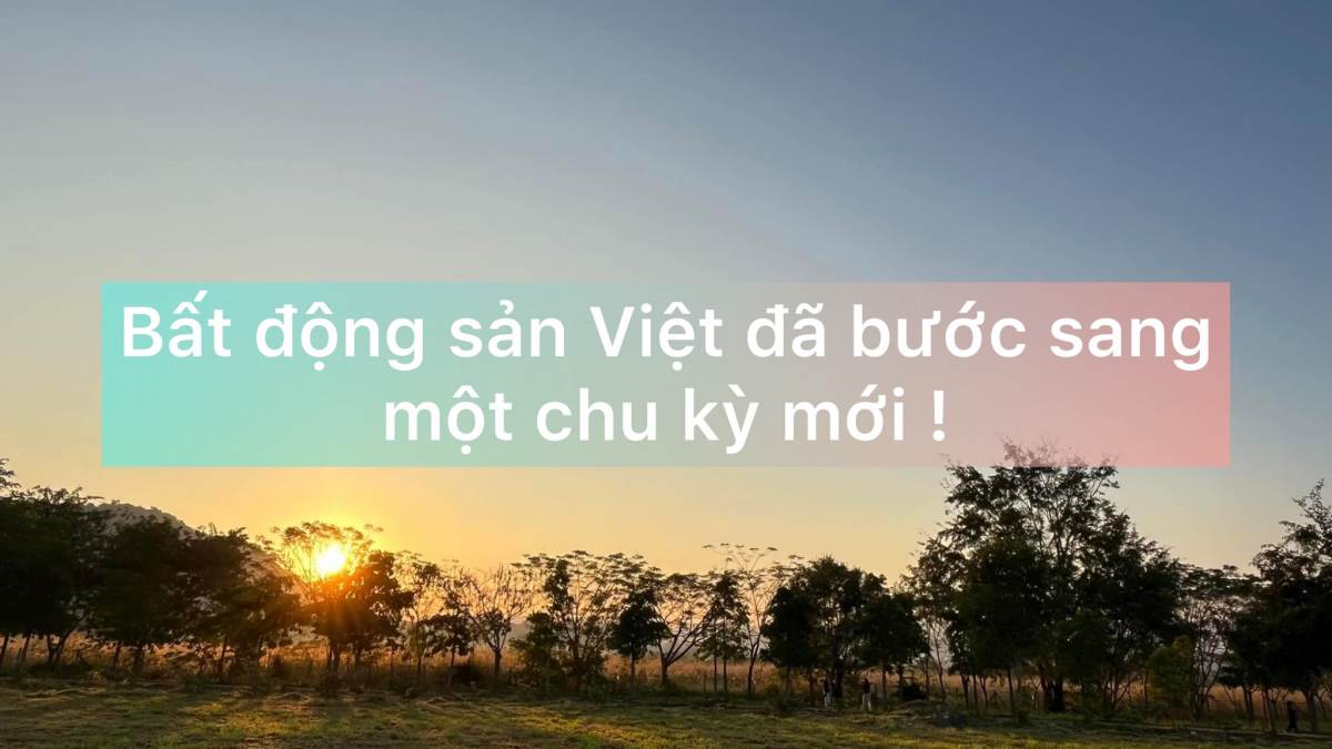 Bất động sản Việt Nam đã bước sang một chu kỳ mới