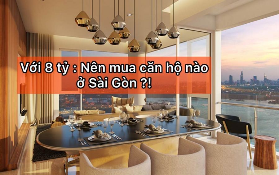 [Tư vấn] Với 8 tỷ thì nên mua căn hộ nào ở Sài Gòn ?!
