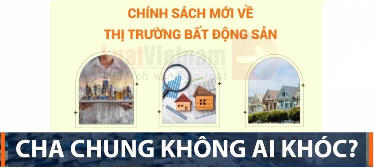 Chính sách mới về thị trường bất động sản Việt Nam: Cha chung không ai khóc