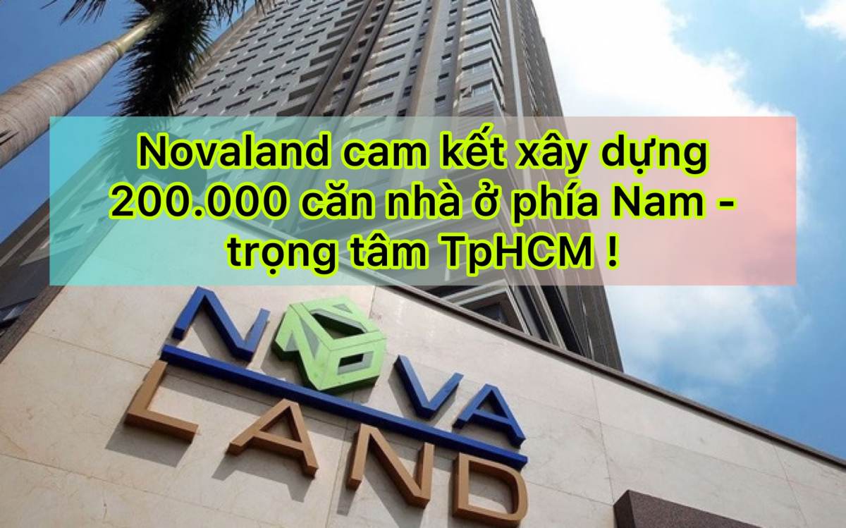 Novaland cam kết sẽ sẵn sàng nhận nhiệm vụ đầu tư xây dựng 200000 căn hộ ở các tỉnh thành phía Nam trọng tâm là TPHCM