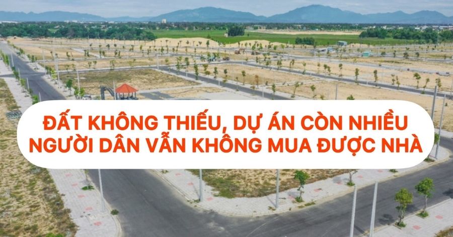 Vì sao đất không thiếu dự án còn nhiều mà người dân vẫn không mua được nhà