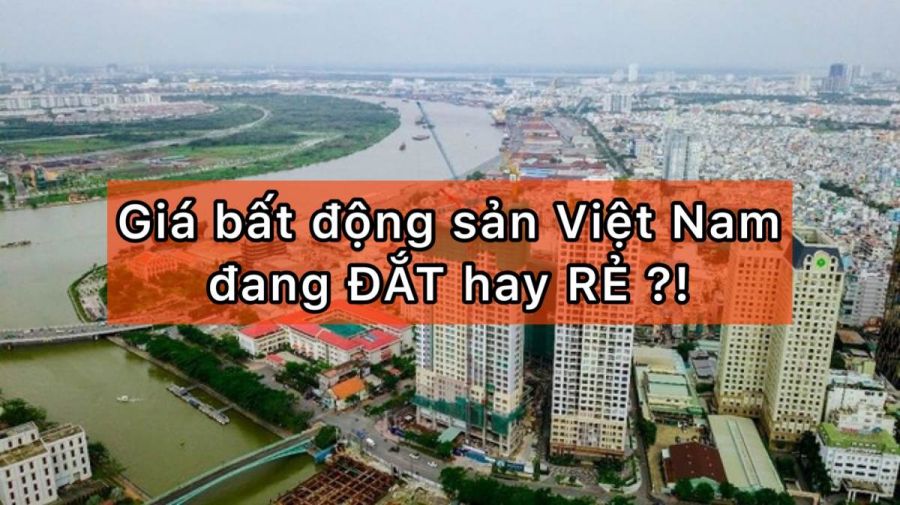 thumb_Giá bất động sản Việt Nam đang ĐẮT hay RẺ ?