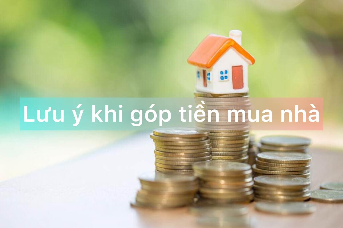 Những điều cần lưu ý khi góp tiền mua nhà cùng người thân hay bạn bè