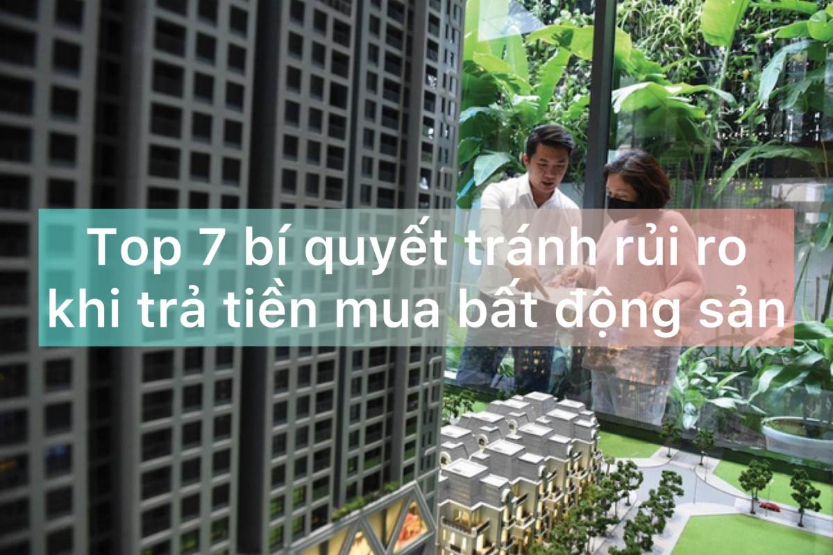 TOP 7 BÍ QUYẾT HẠN CHẾ RỦI RO KHI TRẢ TIỀN MUA BẤT ĐỘNG SẢN