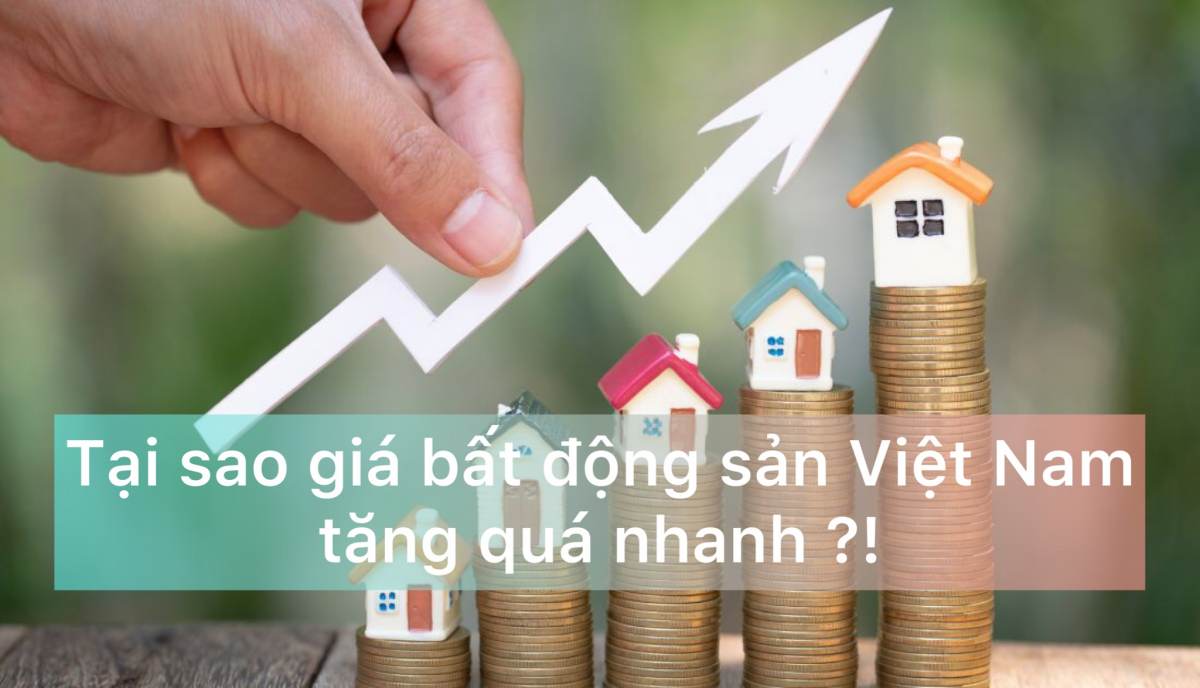 Tại sao giá bất động sản Việt Nam gần đây tăng quá nhanh ?
