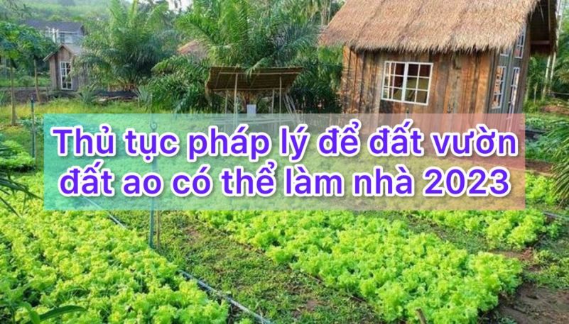 Thủ tục Pháp lý để đất vườn đất ao có thể làm nhà năm 2023