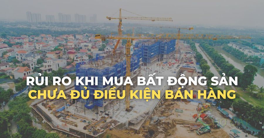 Top những rủi ro khi mua bất động sản dự án khi chưa đủ điều kiện bán hàng