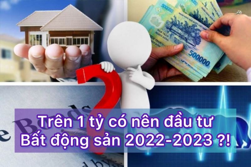 Dành cho ai có tài sản trên 1 tỷ và phân vân có nên đầu tư bất động sản