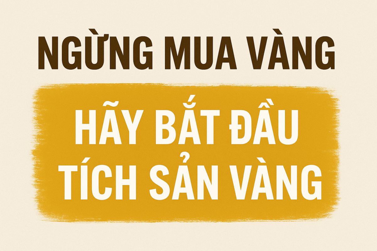 NGỪNG MUA VÀNG – hãy bắt đầu TÍCH SẢN vàng